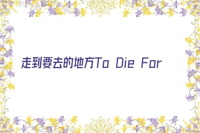 走到要去的地方To Die For剧照